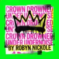 Robyn Nickole - Crown Drowned Undernoise