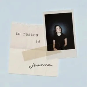 JEANNE - TU RESTES LÀ